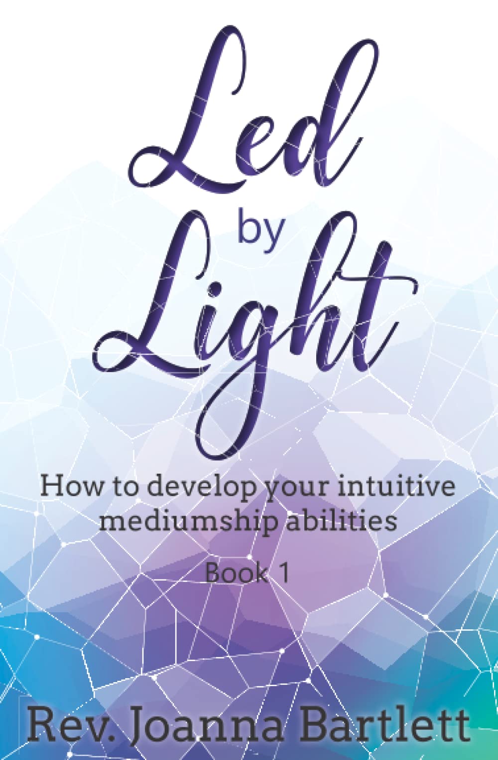 Led by Light: How to develop your intuitive mediumship abilities: How to develop your intuitive mediumship abilities, Book 1: Unfolding: Volume 1