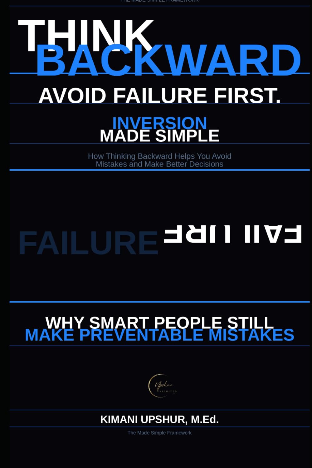 Inversion Made Simple: How Thinking Backward Helps You Avoid Mistakes, Solve Problems, and Make Better Decisions (The Made Simple Framework: Clear thinking for complex systems.)