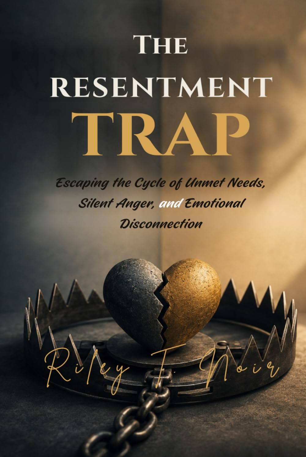 The Resentment Trap: Escaping the Cycle of Unmet Needs, Silent Anger, and Emotional Disconnection