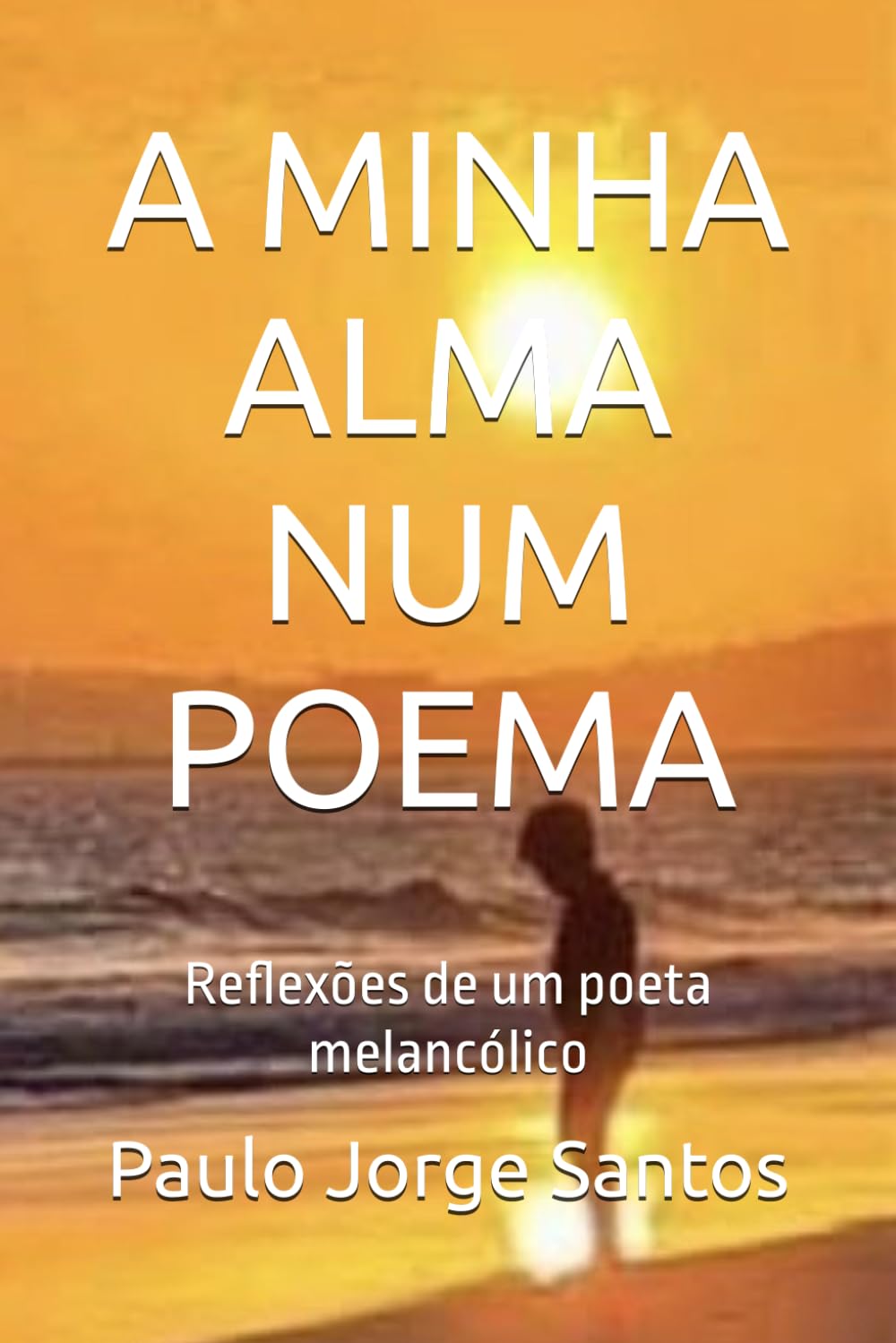 A MINHA ALMA NUM POEMA: Reflexões de um poeta melancólico