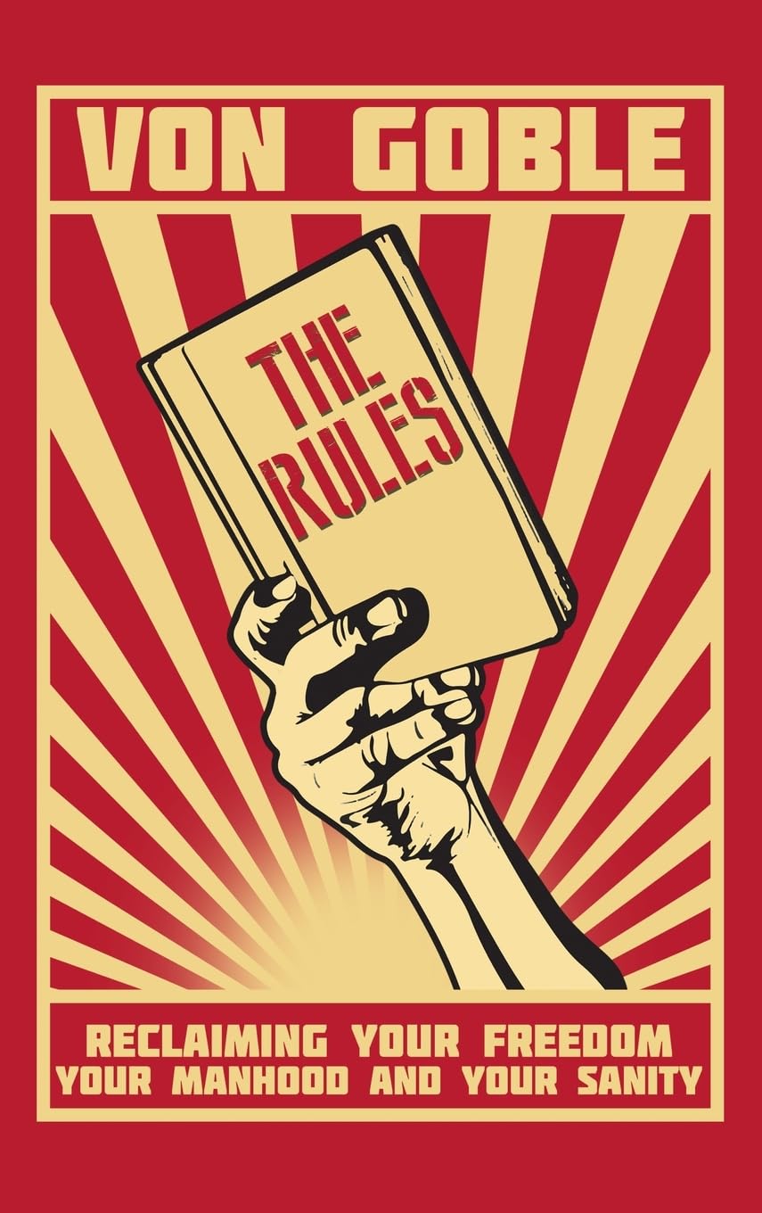 The Rules: Reclaiming Your Freedom, Your Manhood, and Your Sanity