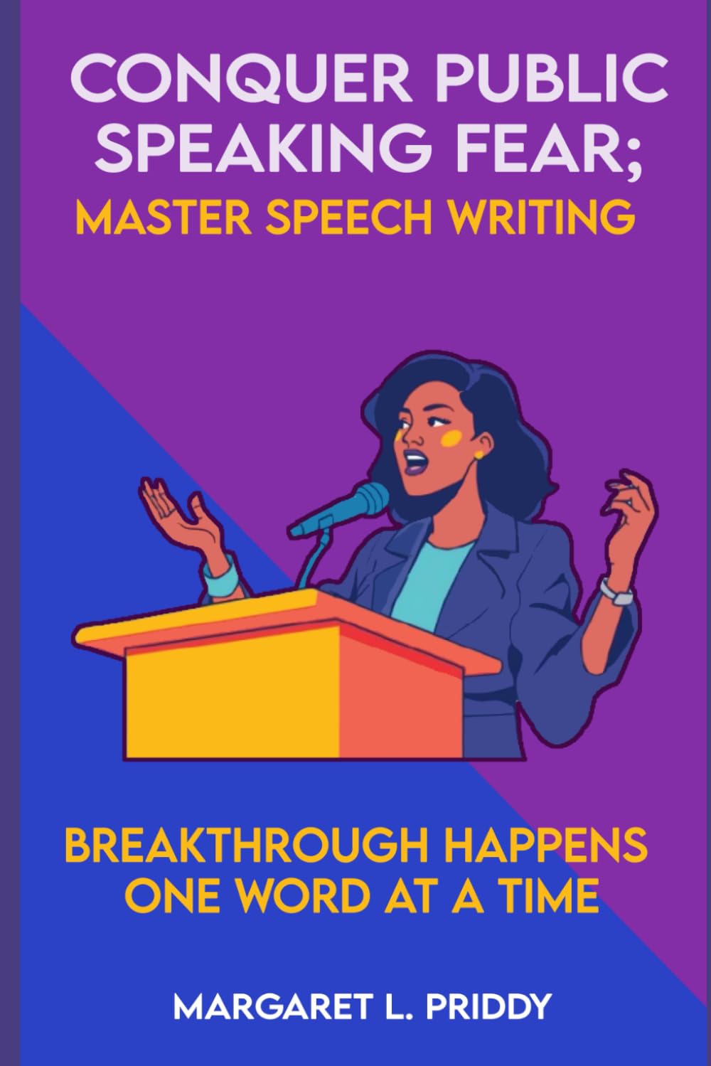 Conquer Public Speaking Fear; Master Speech Writing: Breakthrough Happens One Word at a Time