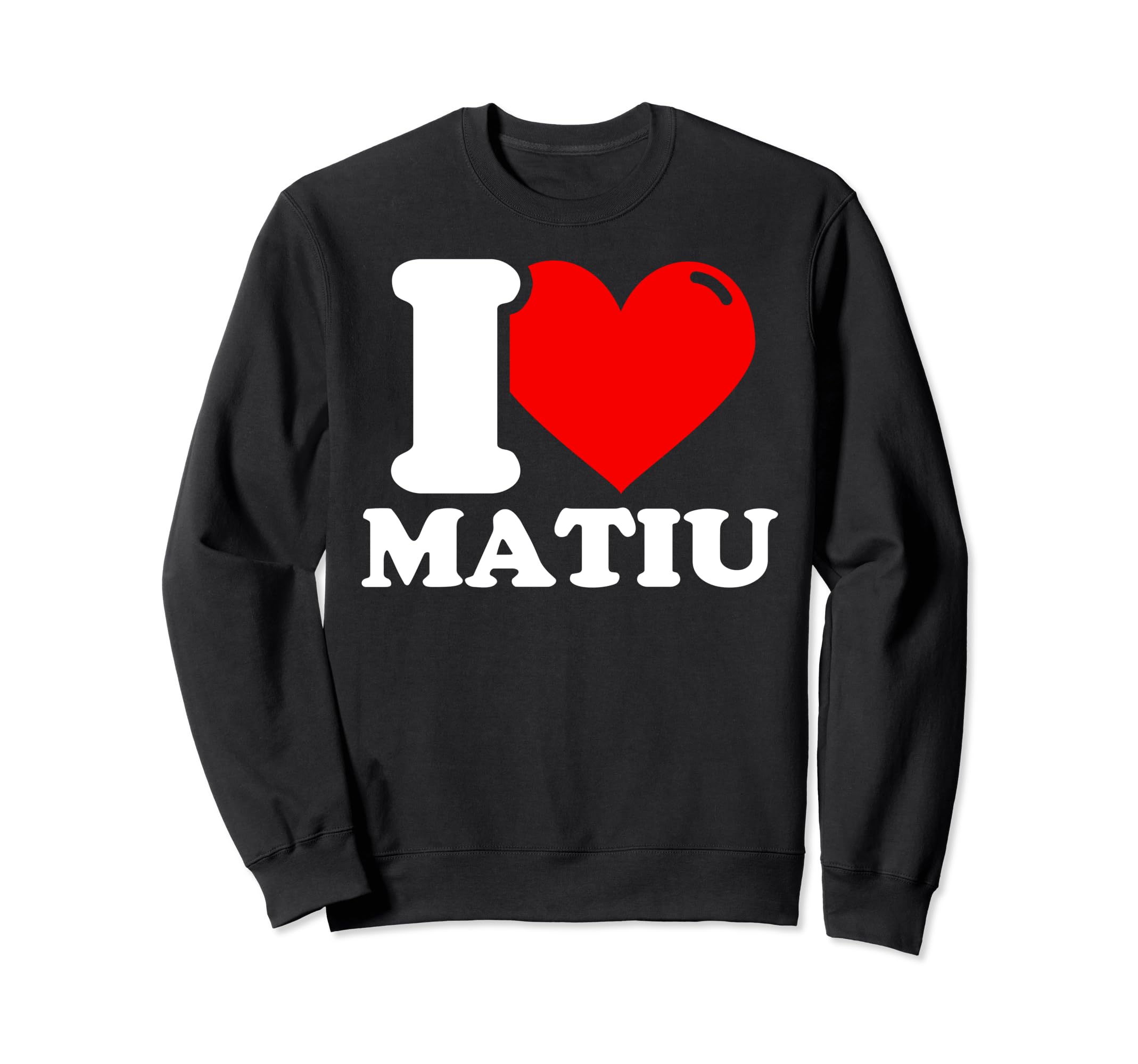 I love matiu given name Sweatshirt