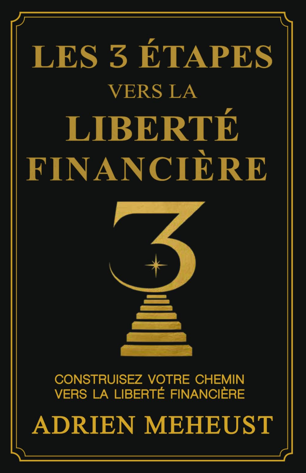 LES 3 ÉTAPES VERS LA LIBERTÉ FINANCIÈRE: Liberté financière, investissements immobiliers, bourse et épargne stratégique : le guide complet en 3 étapes ... et atteindre l’indépendance financière.