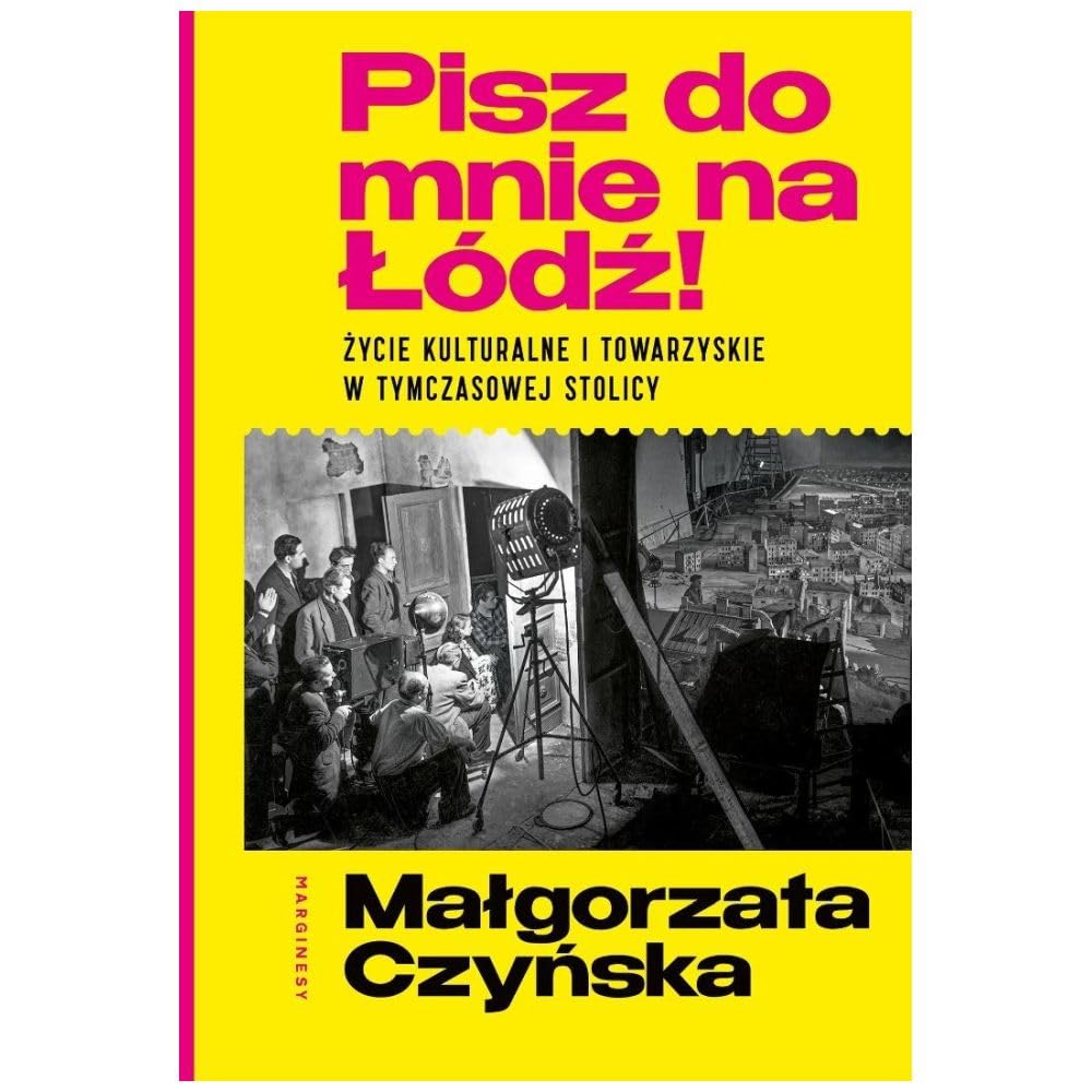 Pisz do mnie na Łódź!: Życie kulturalne i towarzyskie w tymczasowej stolicy