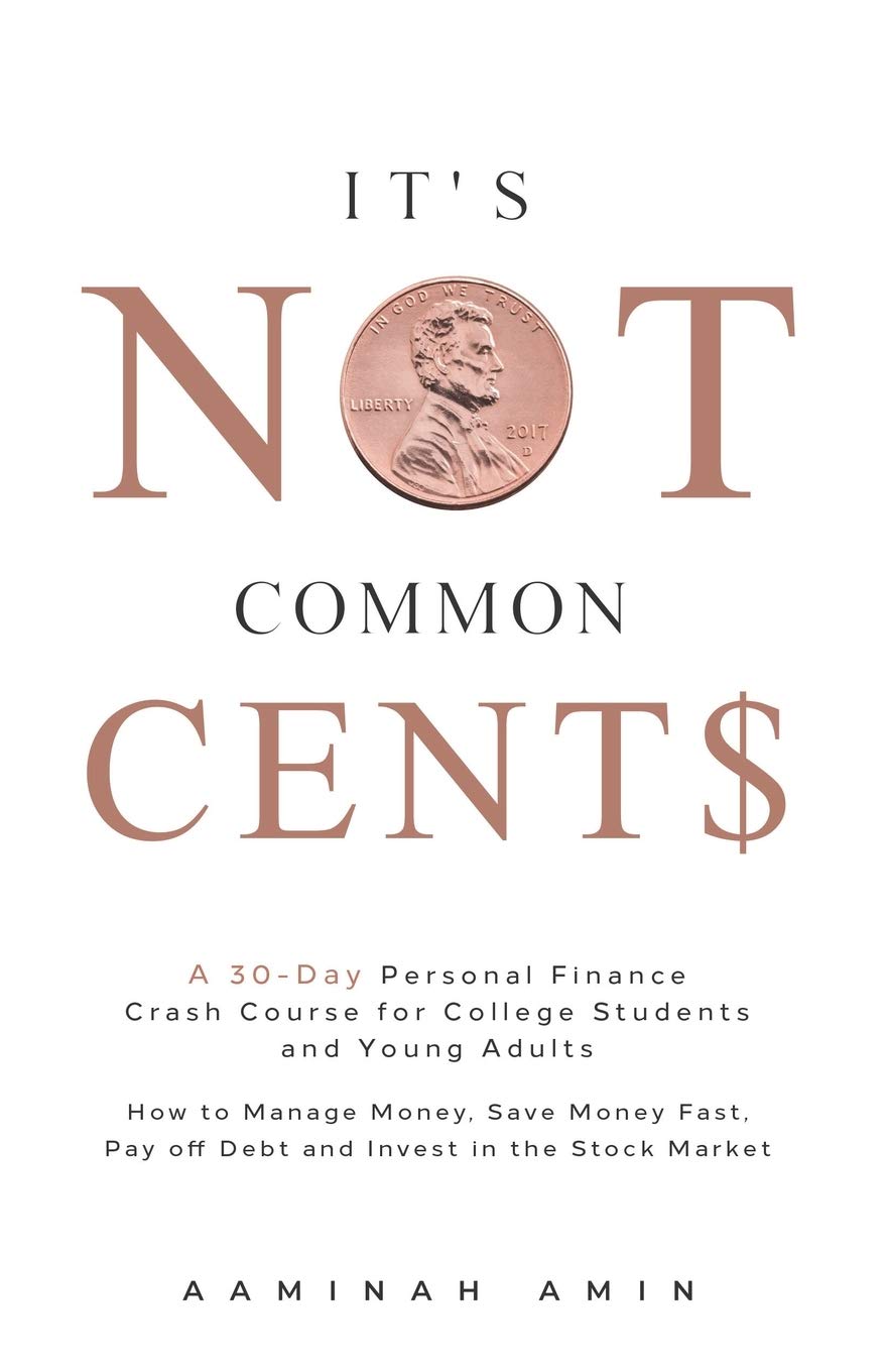 It's Not Common Cent$: A 30-Day Personal Finance Crash Course for College Students and Young Adults. How to Manage Money, Save Money Fast, Pay off Debt and Invest in the Stock Market.