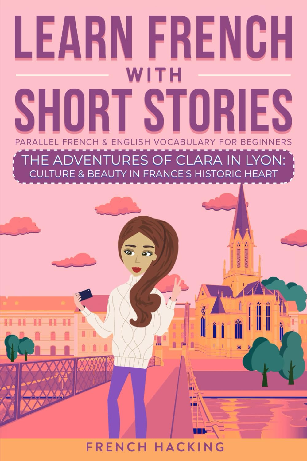 Learn French With Short Stories - Parallel French & English Vocabulary for Beginners: The Adventures of Clara in Lyon: Culture & Beauty in France's ... (Learn French with The Adventures of Clara)