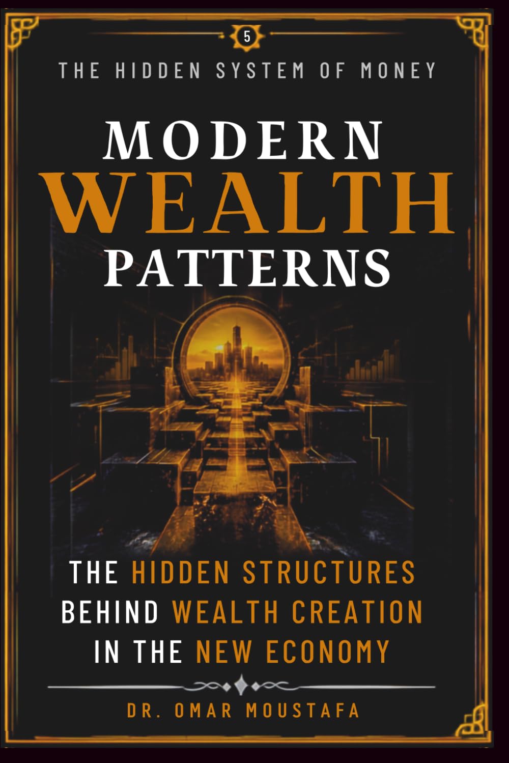 MODERN WEALTH PATTERNS: THE HIDDEN STRUCTURES BEHIND WEALTH CREATION IN THE NEW ECONOMY: 5 (The Hidden System Series)