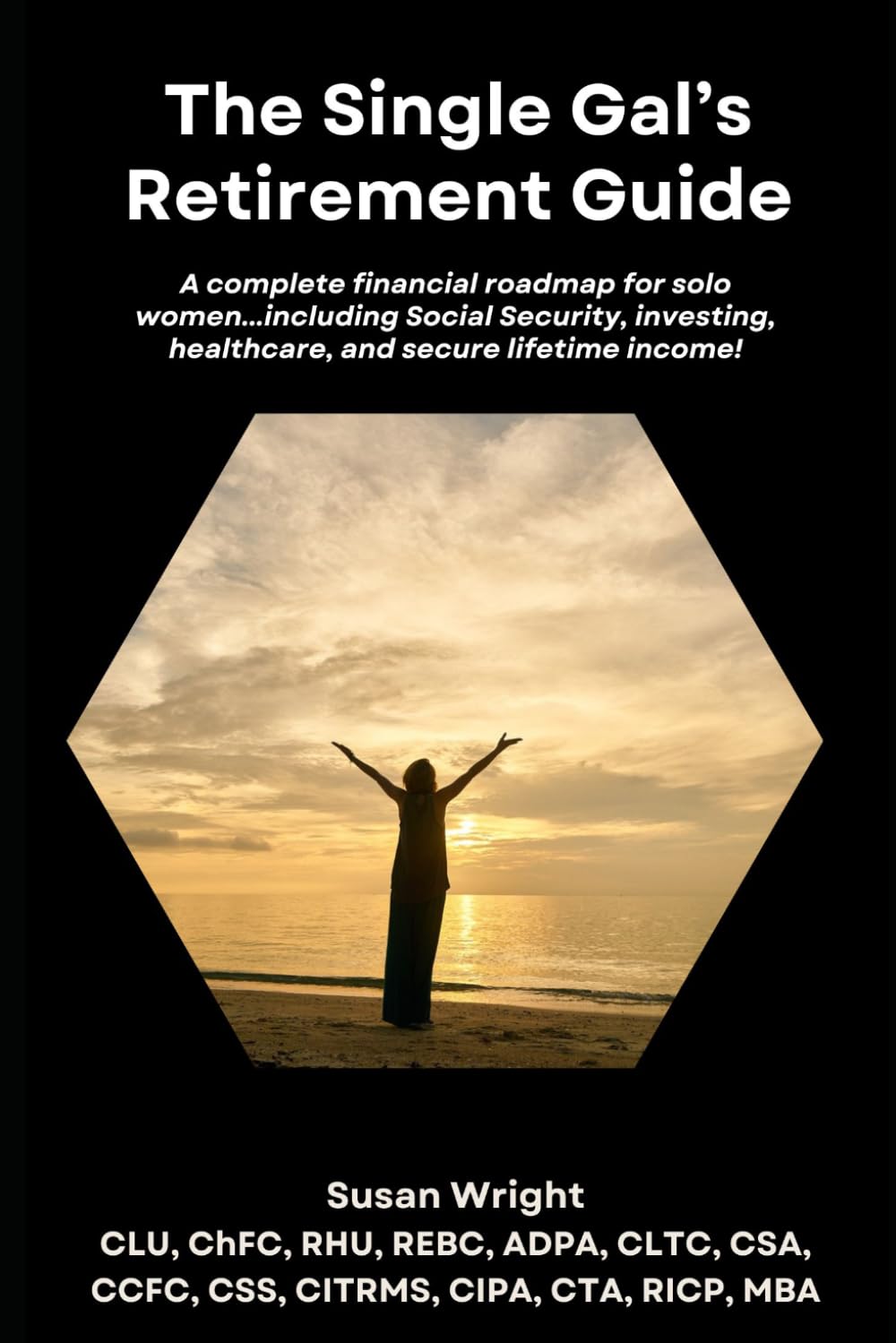 The Single Gal's Retirement Guide: A complete financial roadmap for solo women...including Social Security, investing, healthcare, and secure lifetime income!