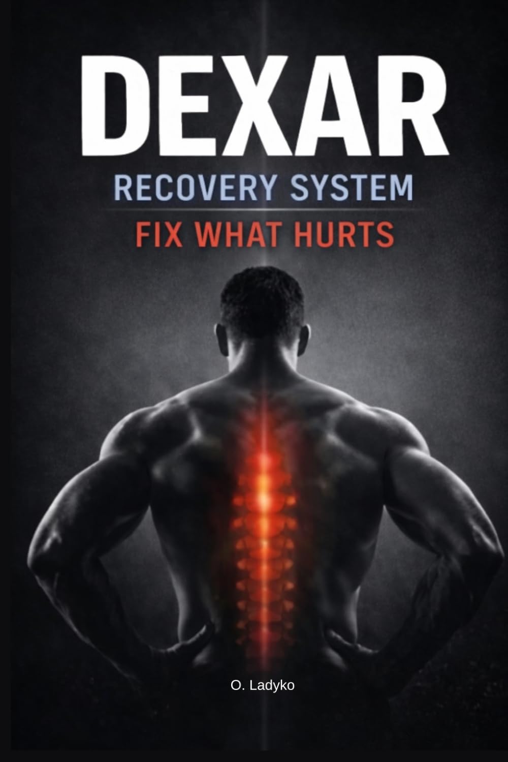 Dexar Recovery System: Fix What Hurts: A Practical System for Restoring Mobility, Strength and Pain-Free Movement