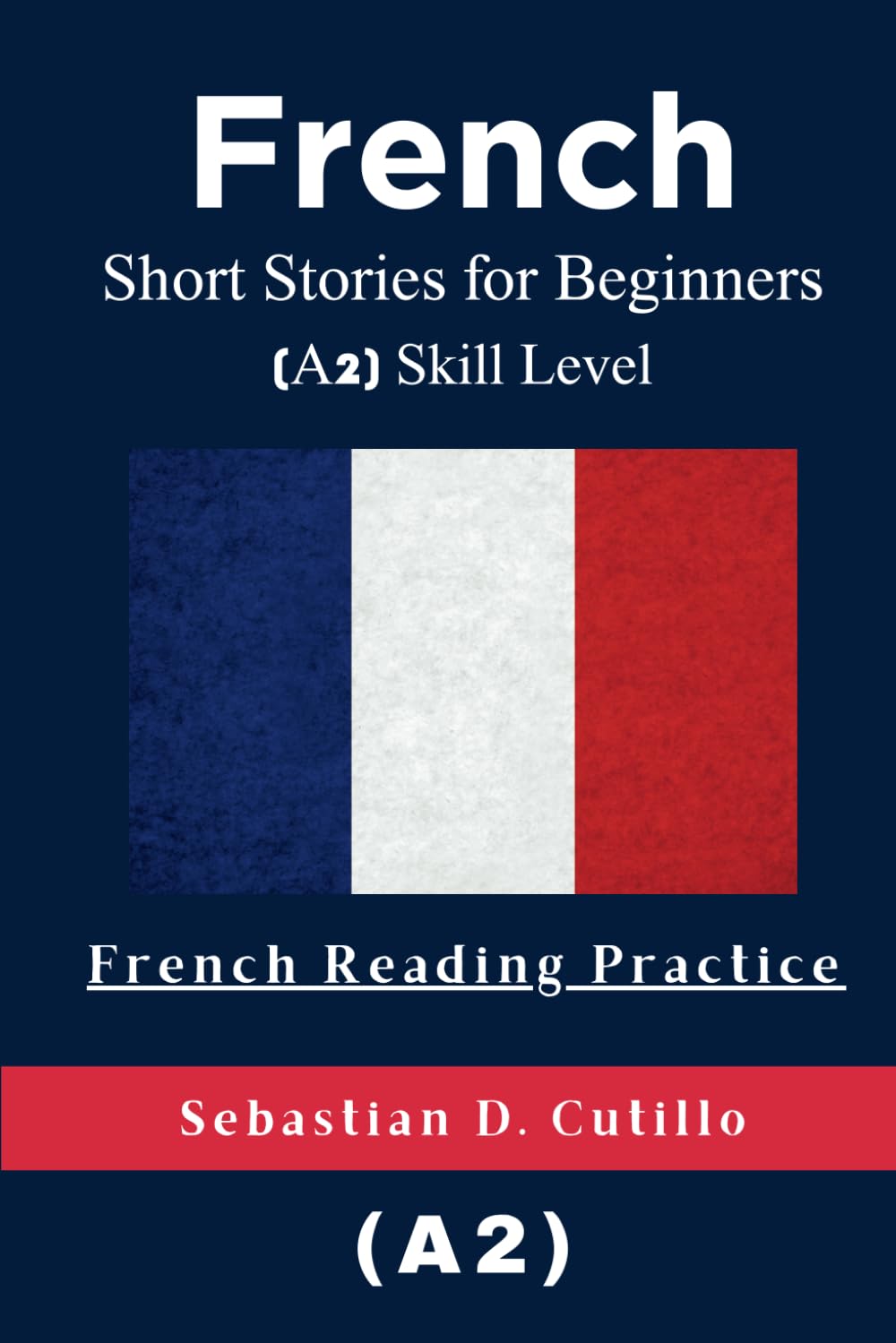 French Short Stories for Beginners (A2) Skill Level - French Reading Practice (French Short Stories (CEFR Leveled Language Learning))