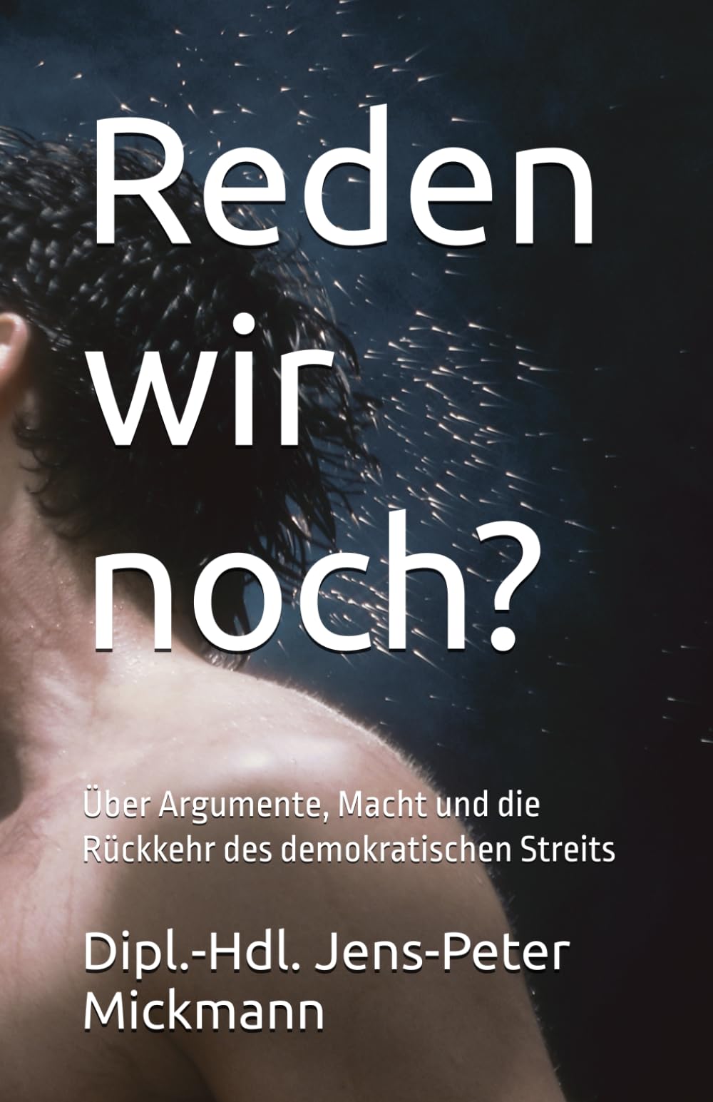 Reden wir noch?: Über Argumente, Macht und die Rückkehr des demokratischen Streits