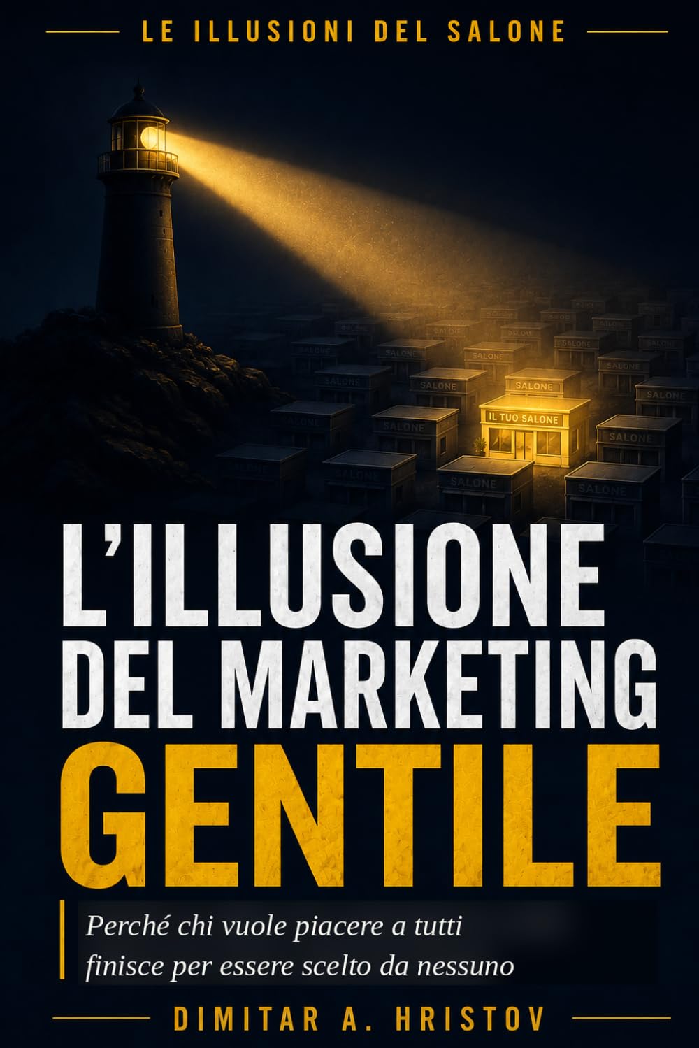 L'illusione del marketing gentile: Perché chi vuole piacere a tutti finisce per essere scelto da nessuno (Le illusioni del salone)
