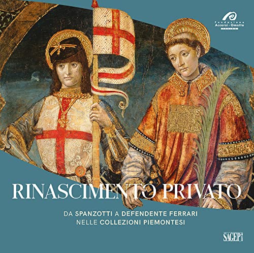 Rinascimento Privato. Da Spanzotti A Defendente Ferrari Nelle Collezioni Piemontesi. Ediz. Illustrata