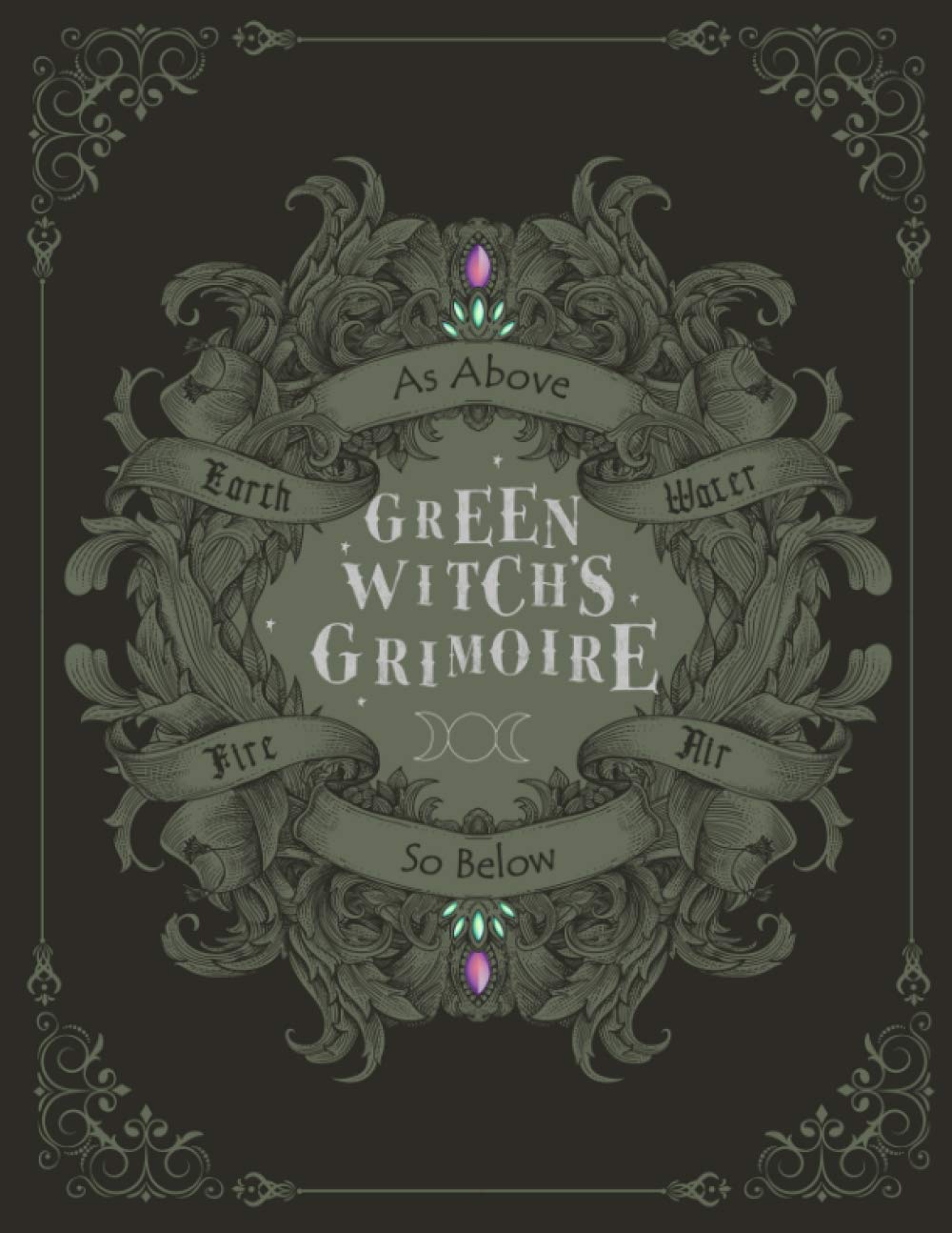 Green Witch's Grimoire: A Book of Shadows for Garden Witches to Catalogue Plant's Growth, Favorite Herbs, Ritual Tea Recipes and Herbal Spells