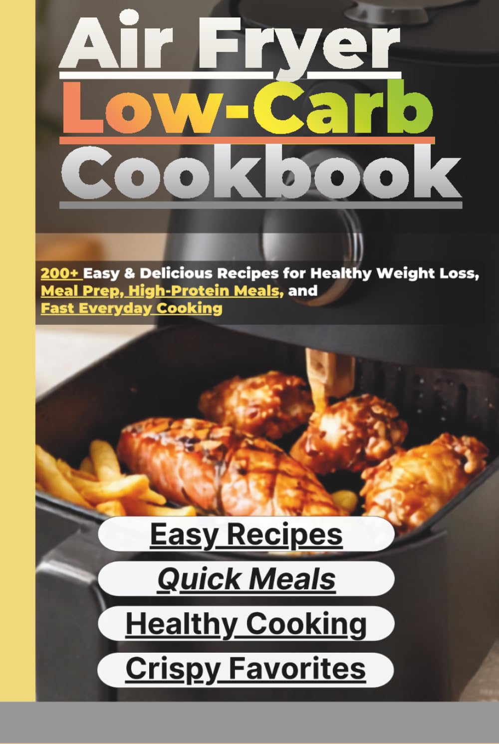 Air Fryer Low-Carb Cookbook: 200+ Easy & Delicious Recipes for Healthy Weight Loss, Meal Prep, High-Protein Meals, and Fast Everyday Cooking