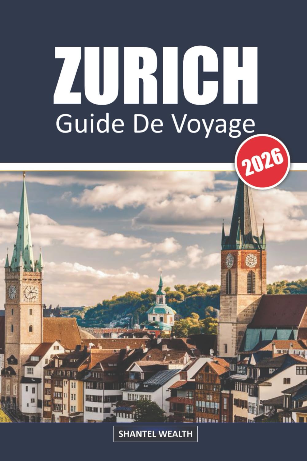 GUIDE DE VOYAGE ZURICH 2026: Zurich découverte : Explorer le cœur des trésors culturels et pittoresques de la Suisse