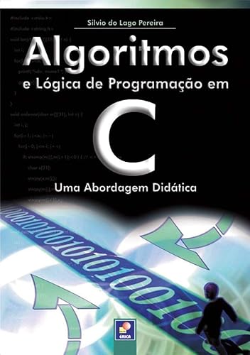 Algoritmos e lógica de programação em C: Uma abordagem didática
