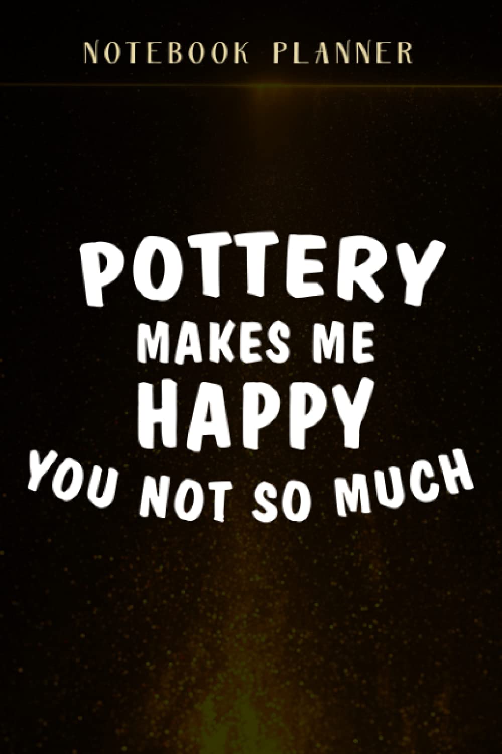 Notebook Planner Pottery Makes Me Happy pretty: Bill,Financial,Event,Management,To Do,Simple,6x9 in ,Passion,Book,Monthly