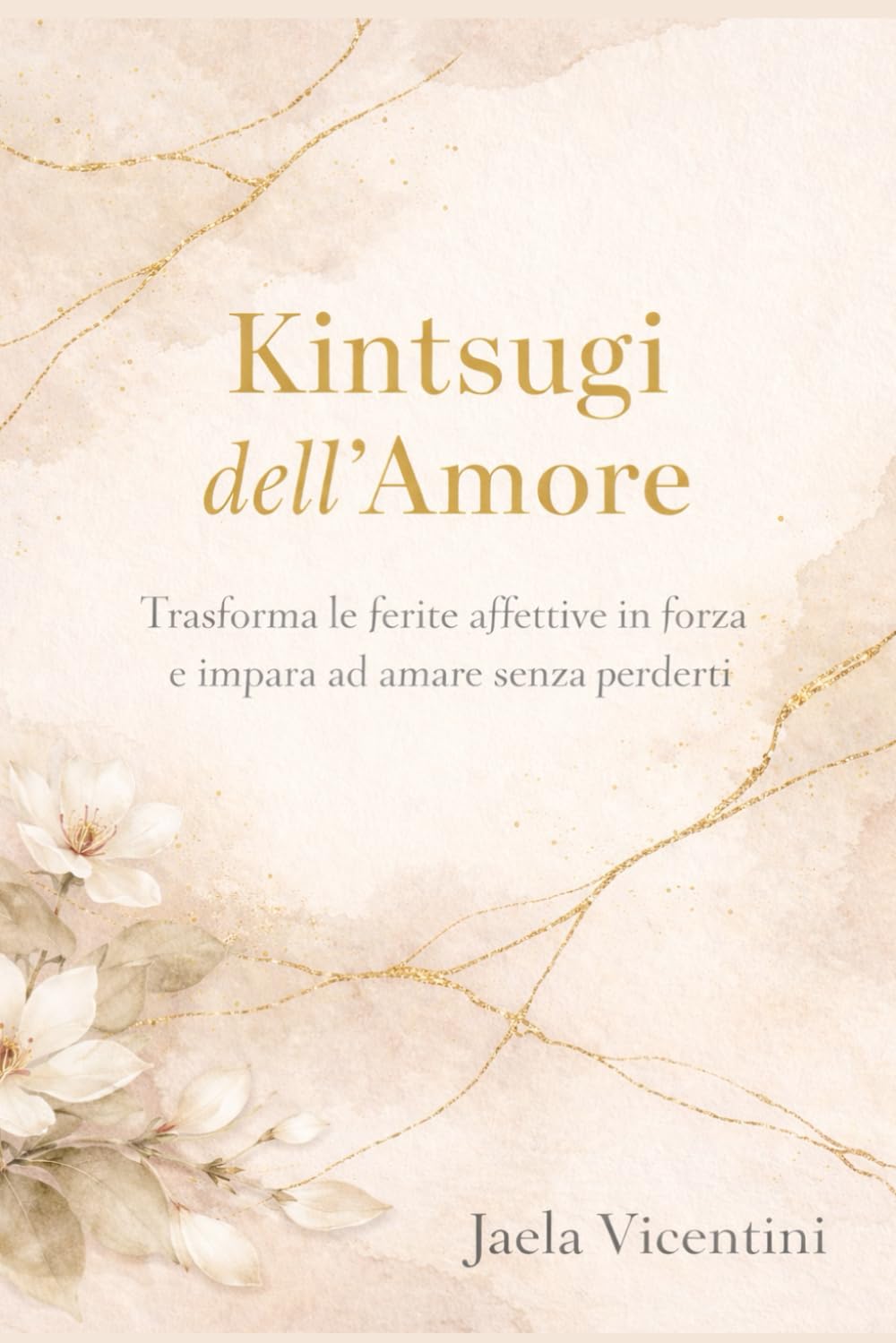 kintsugi dell'amore: Trasforma le ferite affettive in forza e impara ad amare senza perderti (La via dell’oro)