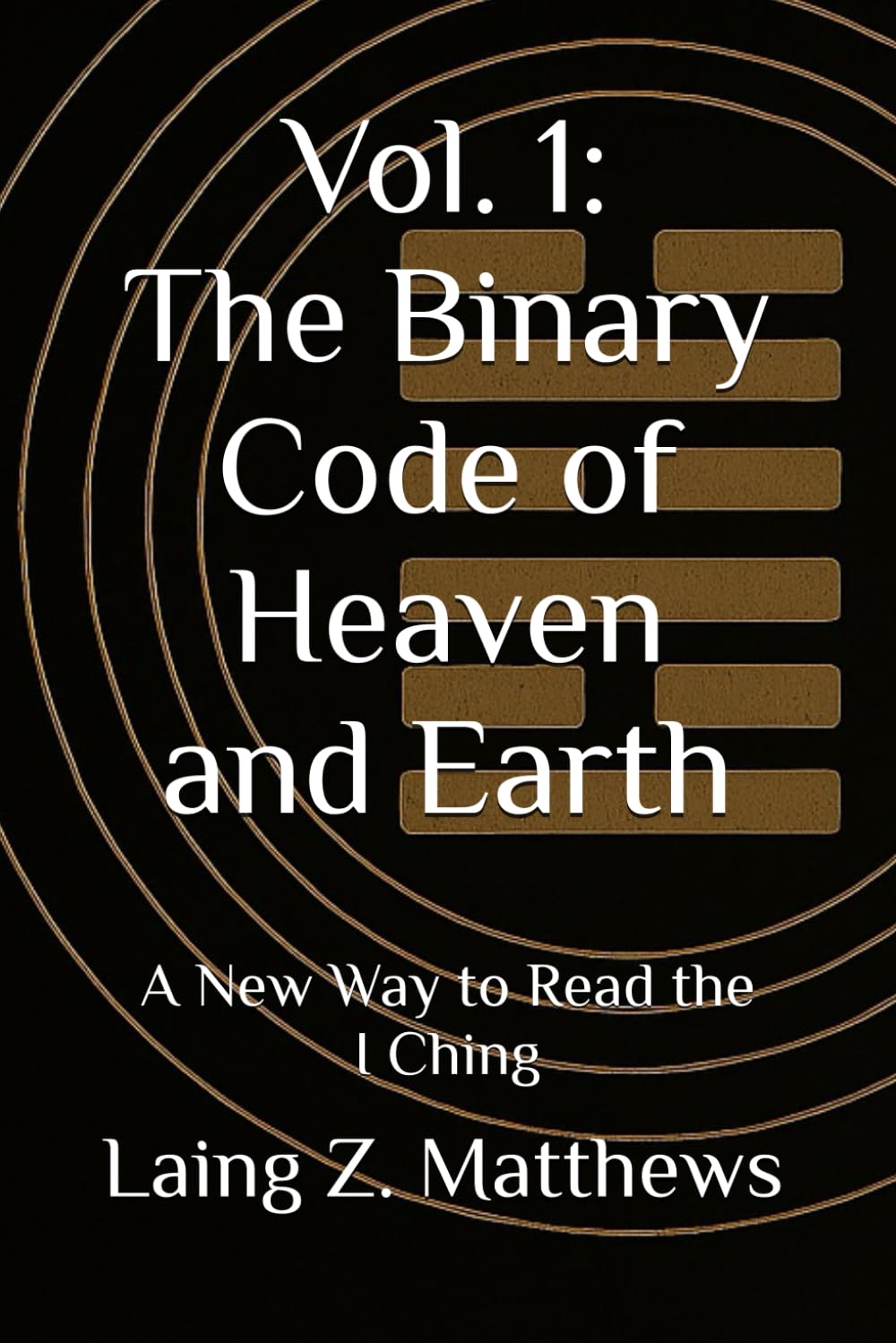 Vol. 1: The Binary Code of Heaven and Earth: A New Way to Read the I Ching: 2 (The Oracle of the I Ching)