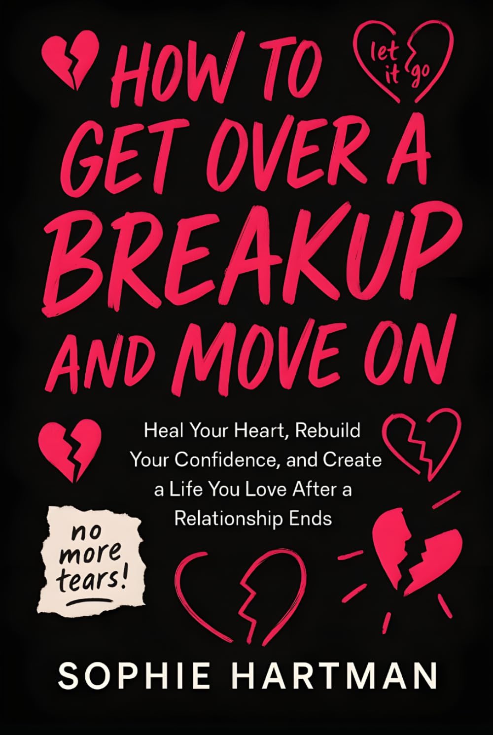 How to Get Over a Breakup and Move On: Heal Your Heart, Rebuild Your Confidence, and Create a Life You Love After a Relationship Ends (The Emotionally Intelligent Relationships Series)