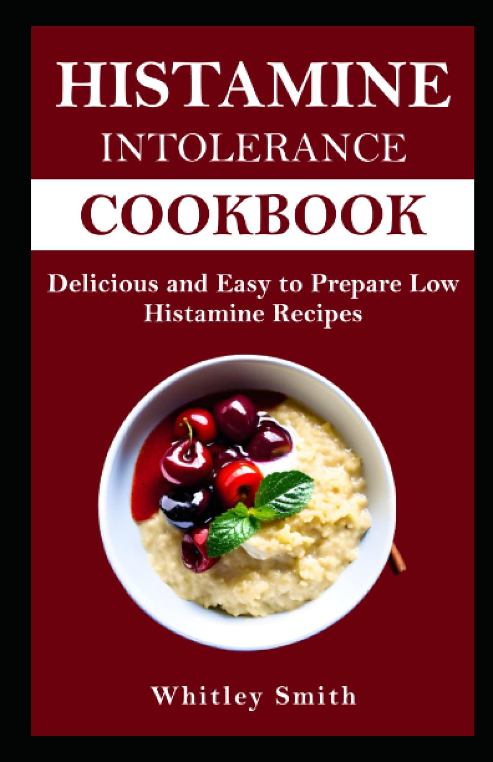 HISTAMINE INTOLERANCE COOKBOOK: Delicious and Easy to Prepare Low Histamine Recipes