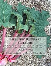 The New Rhubarb Culture: A Complete Guide to Growing and Forcing Rhubarb and How to Prepare and Use It