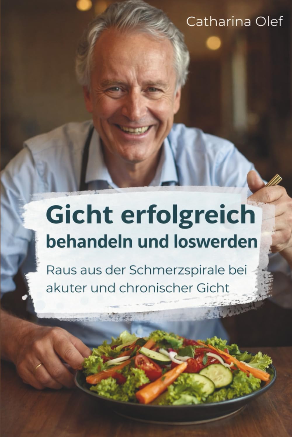 Gicht erfolgreich behandeln und loswerden - Raus aus der Schmerzspirale bei akuter und chronischer Gicht