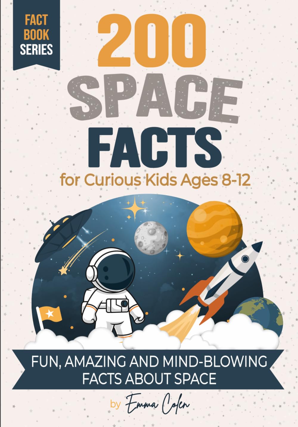 200 Space Facts for Curious Kids Ages 8-12: Fun, Amazing and Mind-Blowing Facts About Space