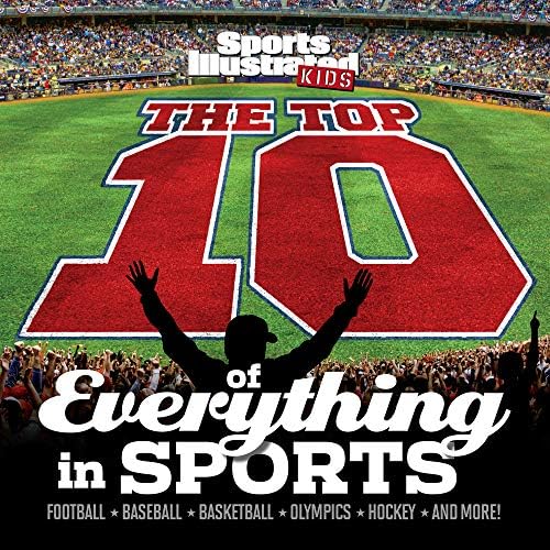 The Top 10 of Everything in Sports (Sports Illustrated Kids Top 10 Lists)