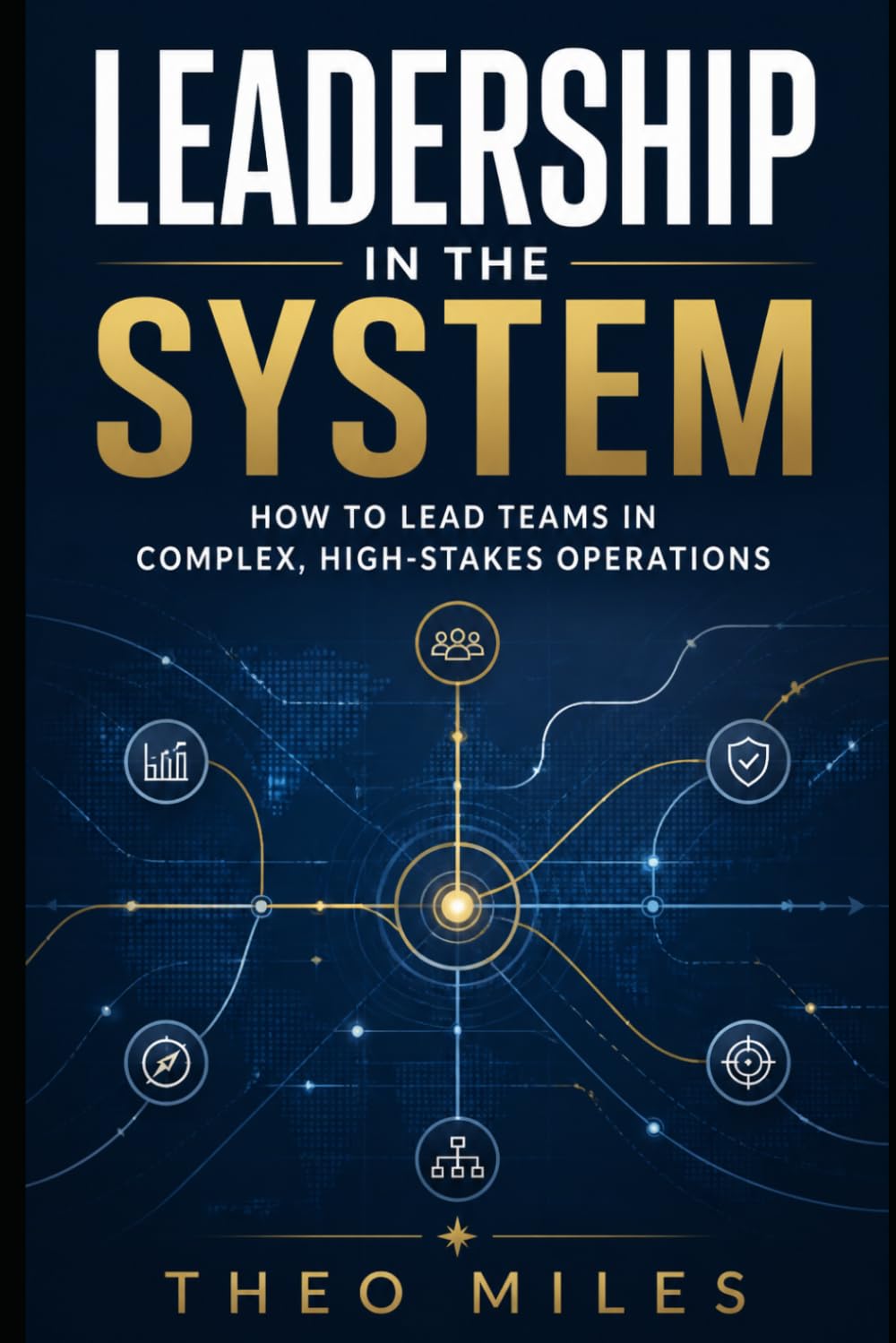 Leadership in the System: How to Lead Teams in Complex, High Stakes Operations