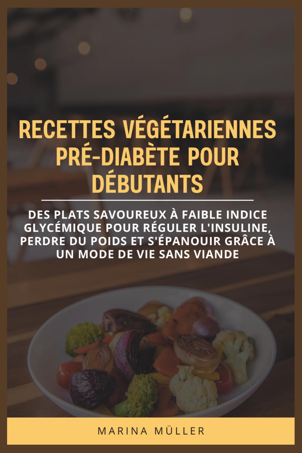 RECETTES VÉGÉTARIENNES PRÉ-DIABÈTE POUR DÉBUTANTS: Des plats savoureux à faible indice glycémique pour réguler l'insuline, perdre du poids et s'épanouir grâce à un mode de vie sans viande