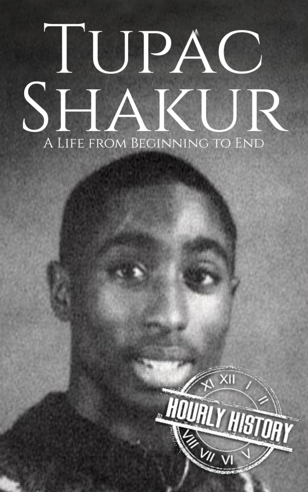 Tupac Shakur: A Life from Beginning to End (Biographies of Musicians)