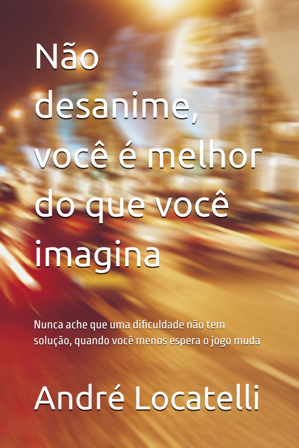 Não desanime, você é melhor do que você imagina: Nunca ache que uma dificuldade não tem solução, quando você menos espera o jogo muda