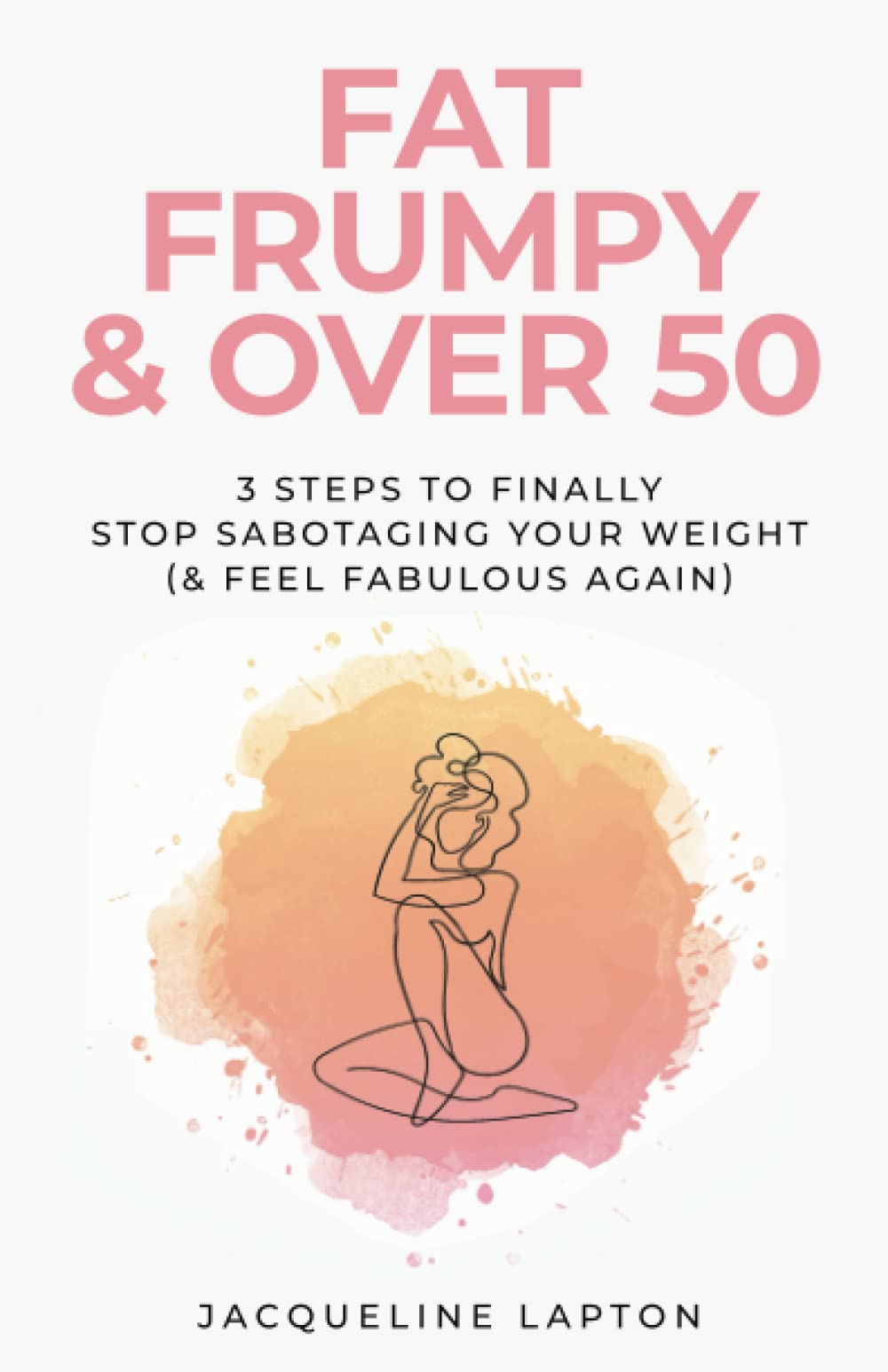 Fat, Frumpy & Over 50: 3 Steps to Finally Stop Sabotaging Your Weight ...