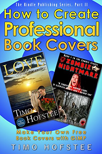 How to Create Professional Book Covers: Make Your Own Free Book Covers with GIMP (The Kindle Publishing Series 2)