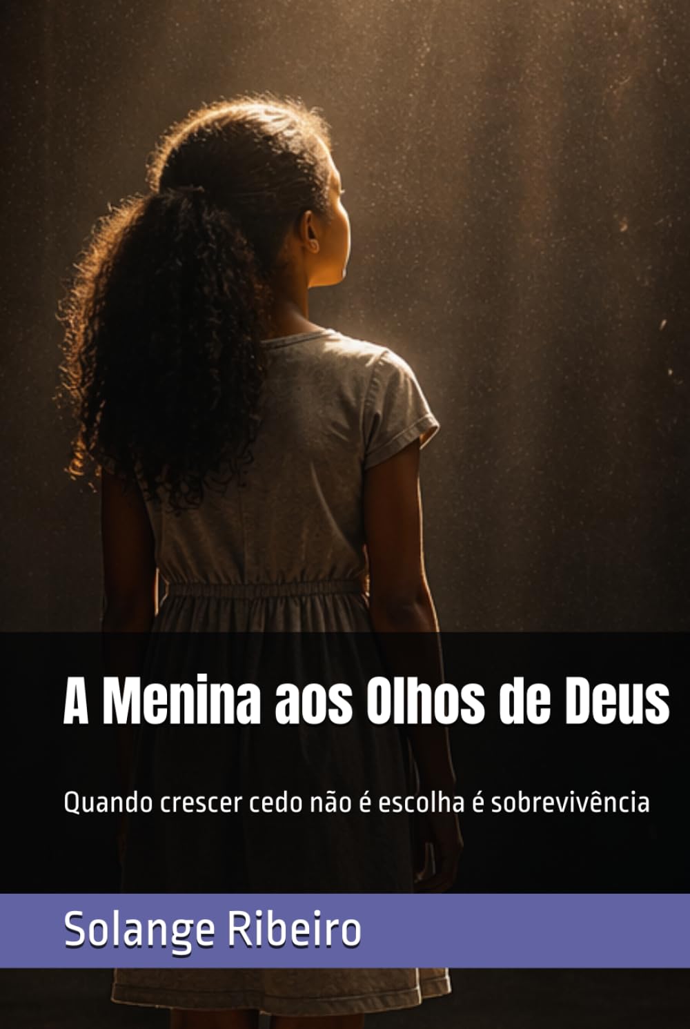 A Menina aos Olhos de Deus: Quando crescer cedo não é escolha é sobrevivência