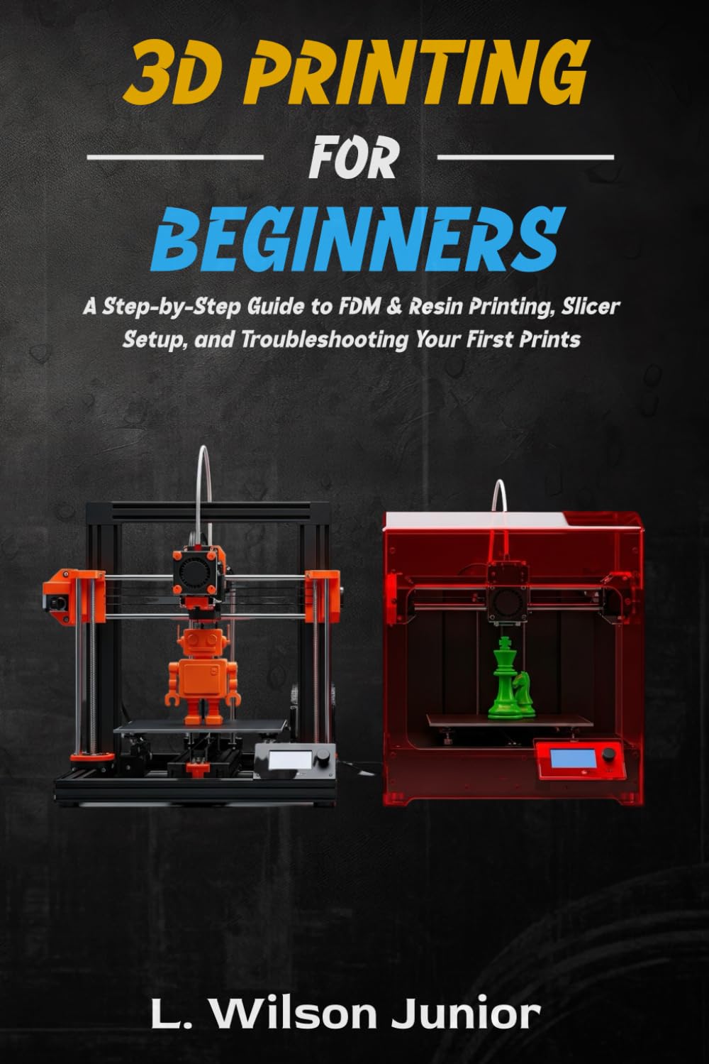 3D Printing for Beginners: A Step-by-Step Guide to FDM & Resin Printing, Slicer Setup, and Troubleshooting Your First Prints
