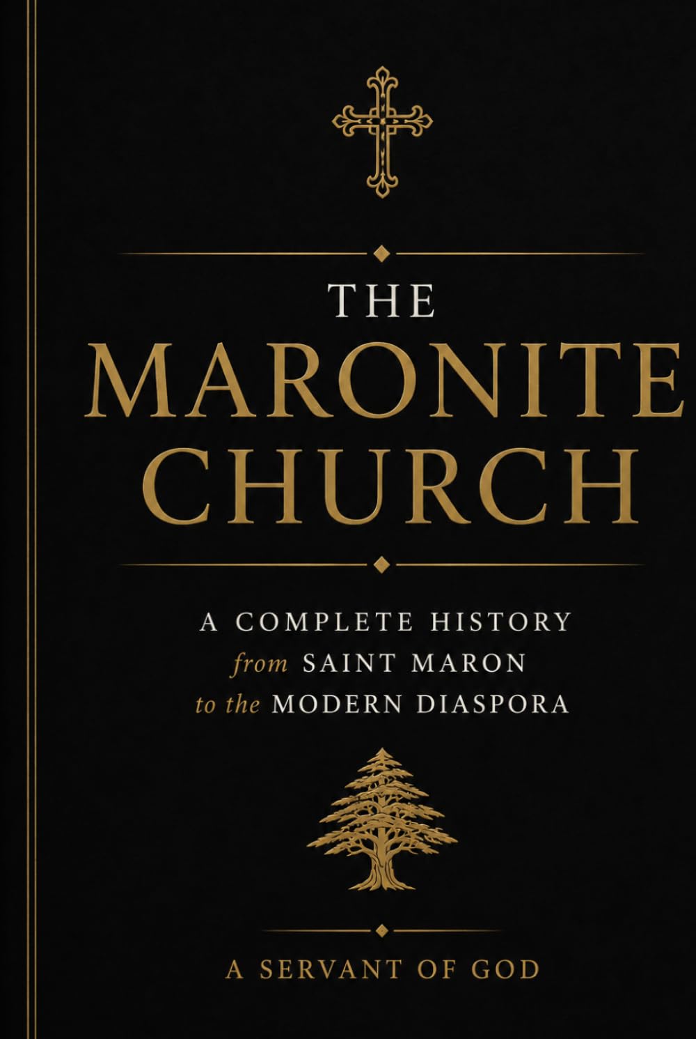 The Maronite Church: A Complete History from Saint Maron to the Modern Diaspora