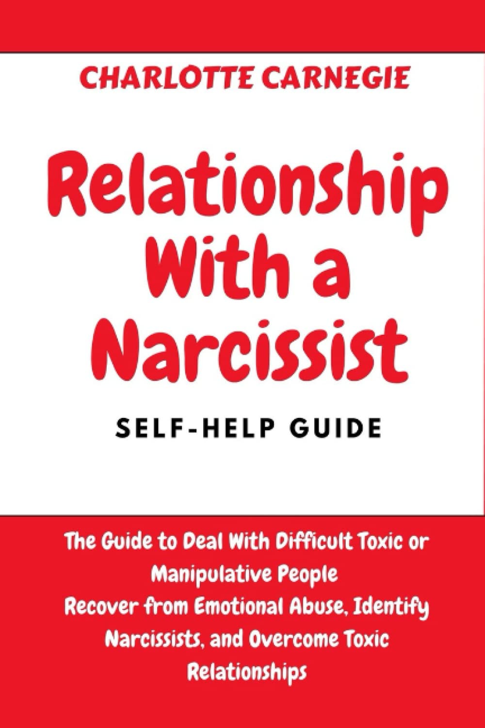 Relationship With a Narcissist Self-Help Guide: The Guide to Deal With Difficult, Toxic, or Manipulative People Recover from Emotional Abuse, Identify Narcissists, and Overcome Toxic Relationships