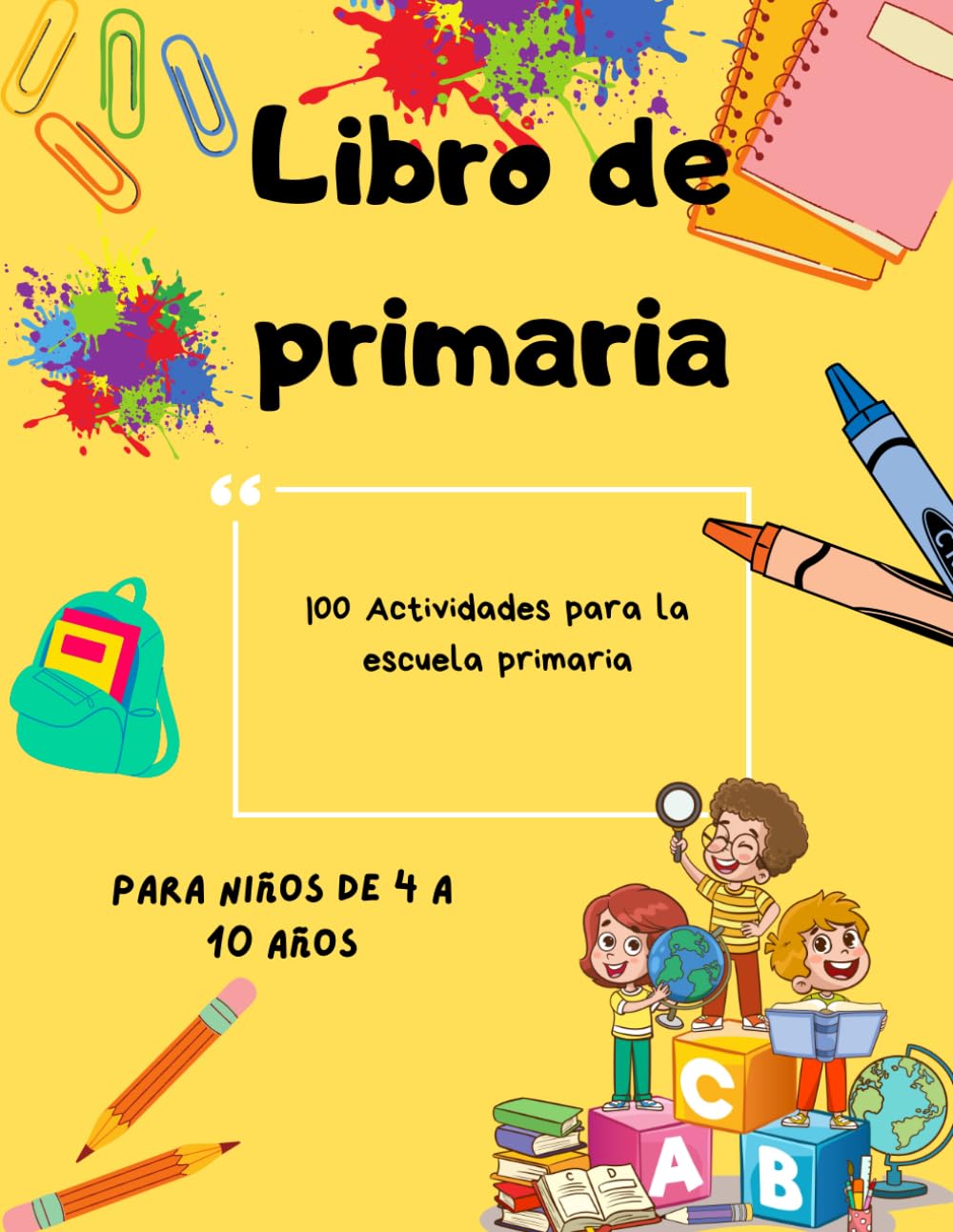 LIBRO PRIMARIA: LIBRO PRIMARIA 100 ACTIVIDADES EDUCATIVAS Y DIVERTIDAS PARA NIÑOS DE 4 A 10 AÑOS