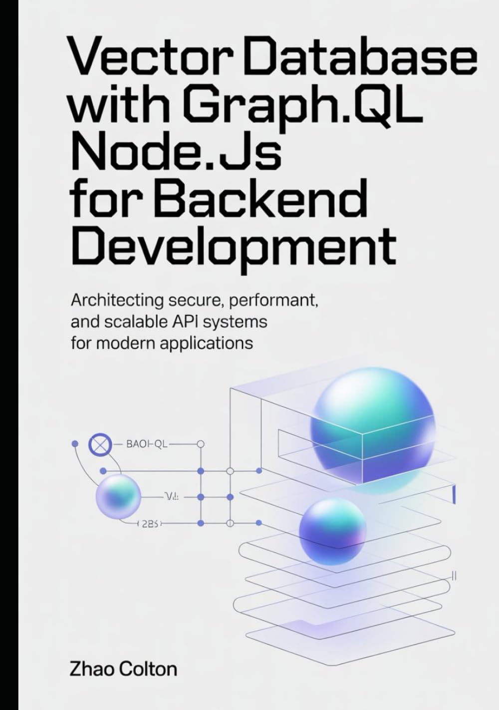 Vector Database With GraphQL Node.js For Backend Development: Architecting Secure, Performant, and Scalable API Systems for Modern Applications (Modern Backend Engineering Series)