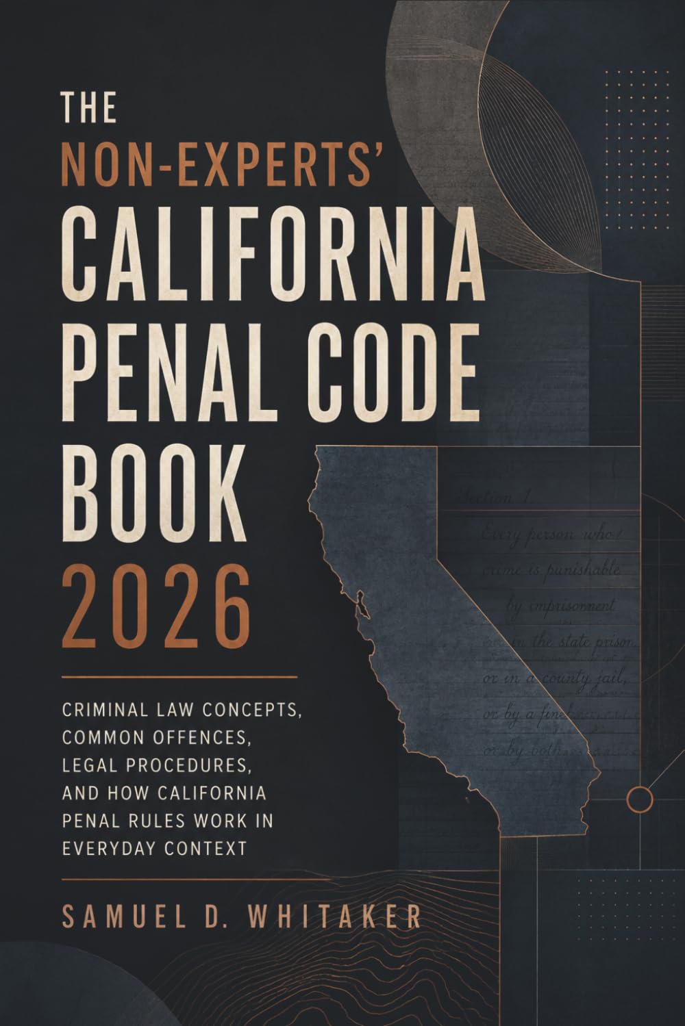 The Non-Experts' California Penal Code Book 2026: Criminal Law Concepts, Common Offences, Legal Procedures, and How California Penal Rules Work in Everyday Context