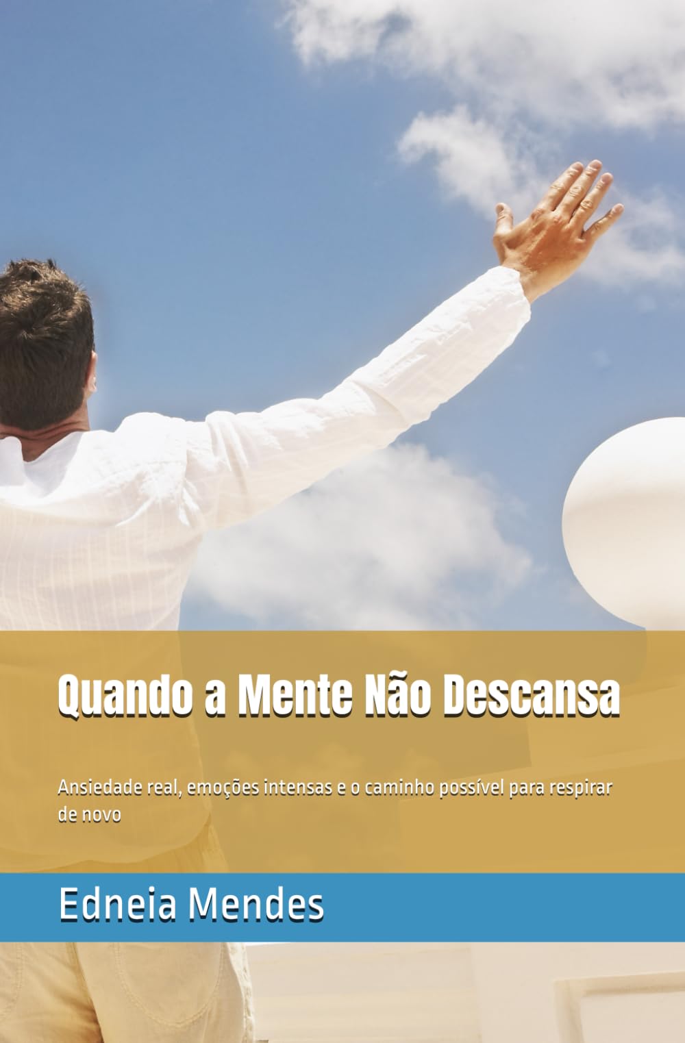 Quando a Mente Não Descansa: Ansiedade real, emoções intensas e o caminho possível para respirar de novo