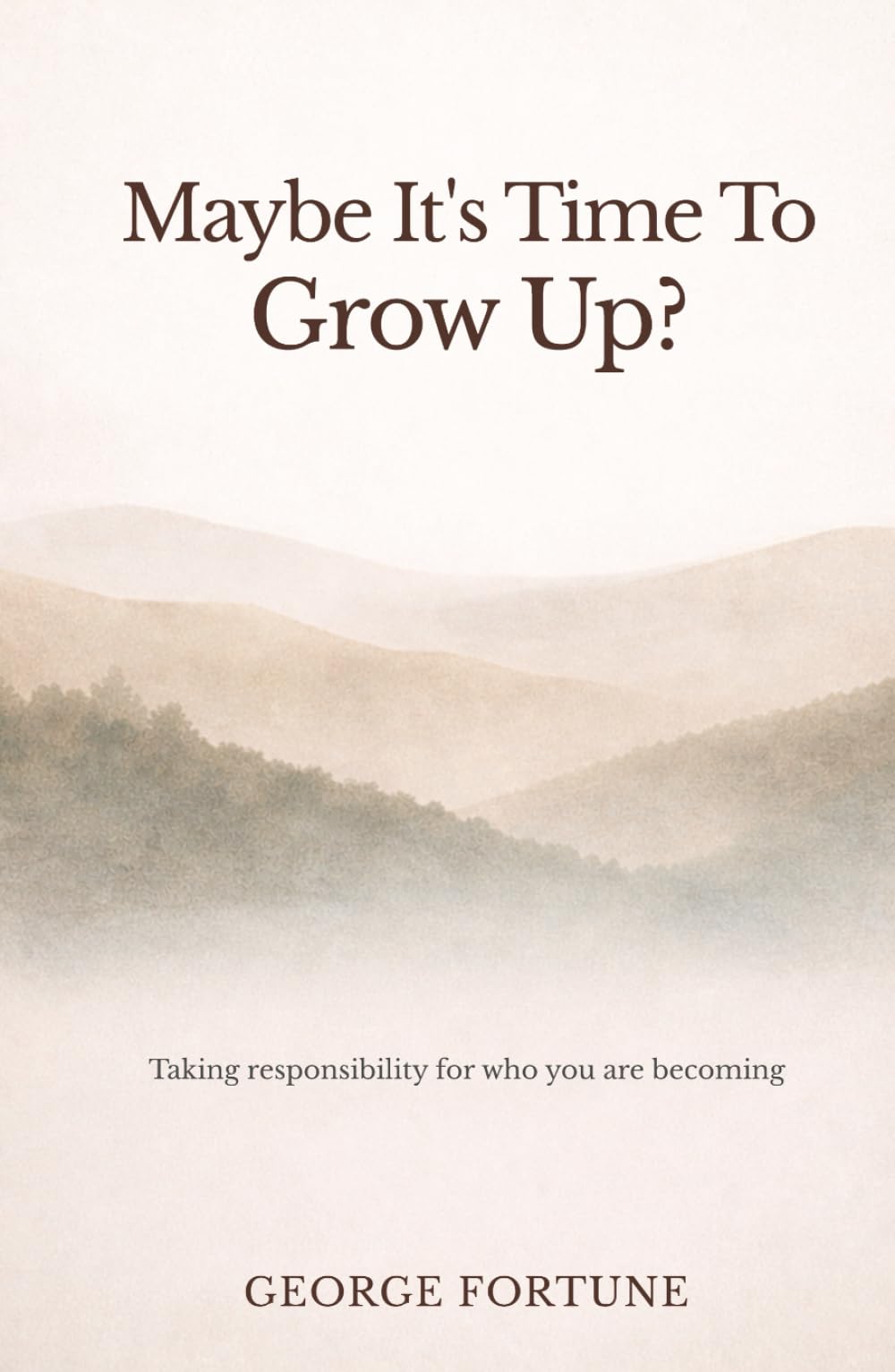 Maybe It's Time To Grow Up?: Taking responsibility for who you are becoming
