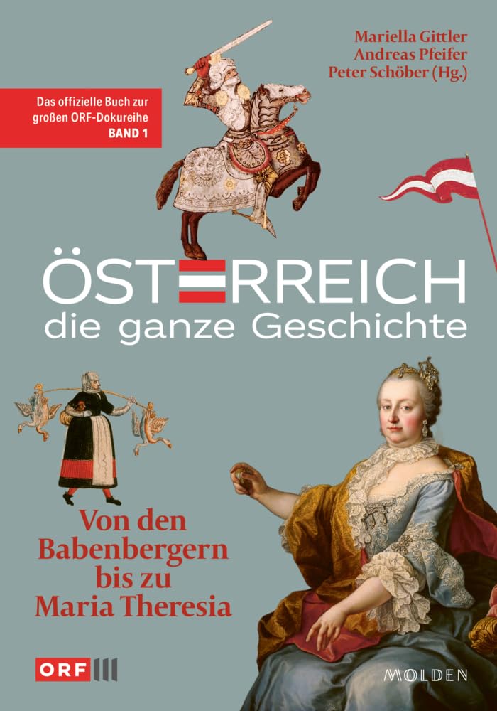 Österreich - Die ganze Geschichte Band 1: Von den Babenbergern bis zu Maria Theresia