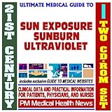 21st Century Ultimate Medical Guide to Sun Exposure, Sunburn and Skin Cancer, and Ultraviolet Risk - Authoritative Clinical Information for Physicians and Patients (Two CD-ROM Set)