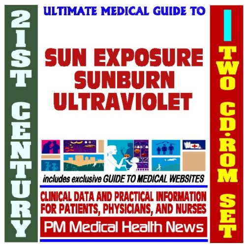 21st Century Ultimate Medical Guide to Sun Exposure, Sunburn and Skin Cancer, and Ultraviolet Risk - Authoritative Clinical Information for Physicians and Patients (Two CD-ROM Set)