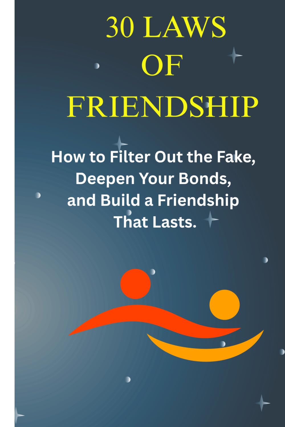 30 Laws of the Inner Circle: How to Filter Out the Fake, Deepen Your Bonds, and Build a Friendship That Lasts.